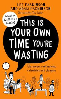 Cover image for This Is Your Own Time You're Wasting: Classroom Confessions, Calamities and Clangers