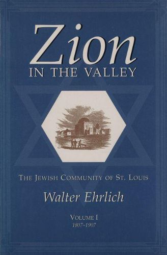Cover image for Zion in the Valley, Volume I: The Jewish Community of St. Louis Volume I, 1807-1907