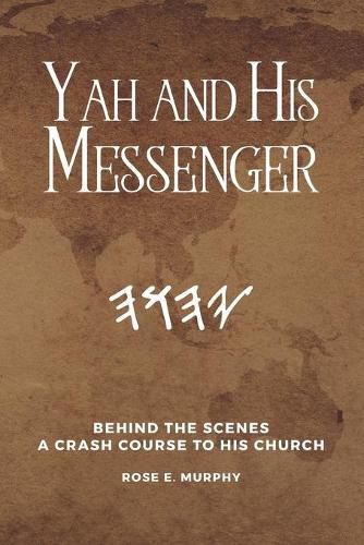 Yah and His Messenger: Behind the Scenes: A Crash Course to His Church