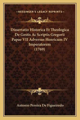 Dissertatio Historica Et Theologica de Gestis AC Scriptis Gregorii Papae VII Adversus Henricum IV Imperatorem (1769)