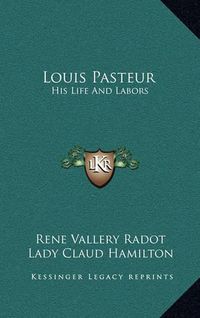 Cover image for Louis Pasteur: His Life and Labors