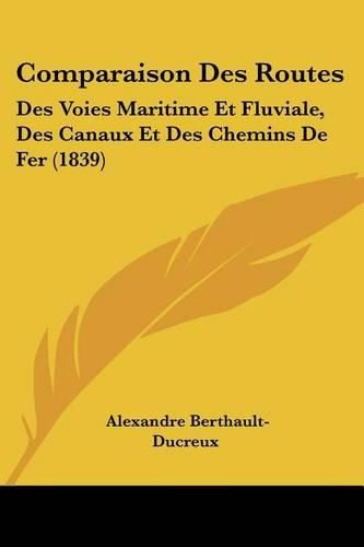 Comparaison Des Routes: Des Voies Maritime Et Fluviale, Des Canaux Et Des Chemins de Fer (1839)