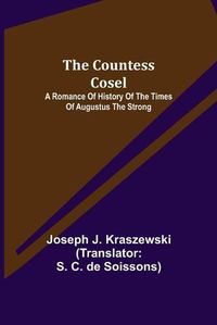 Cover image for The Countess Cosel; A Romance of History of the Times of Augustus the Strong