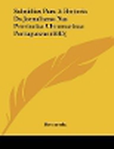 Subsidios Para a Historia Do Jornalismo NAS Provincias Ultramarinas Portuguezas (1885)