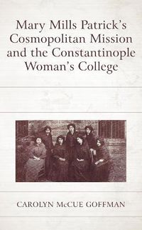 Cover image for Mary Mills Patrick's Cosmopolitan Mission and the Constantinople Woman's College