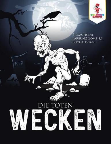 Die Toten wecken: Erwachsene Farbung Zombies Buchausgabe