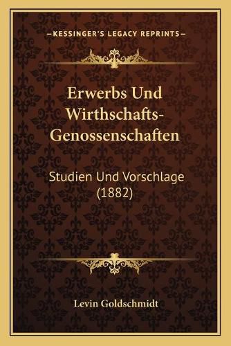 Cover image for Erwerbs Und Wirthschafts-Genossenschaften: Studien Und Vorschlage (1882)