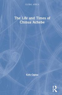 Cover image for The Life and Times of Chinua Achebe