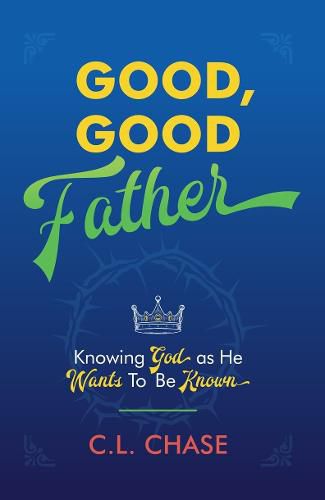 Cover image for Good, Good Father: Knowing God as He Wants to Be Known