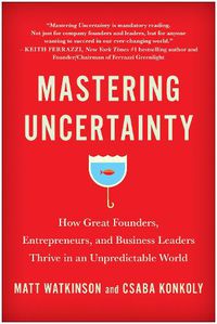 Cover image for Mastering Uncertainty: How Great Founders, Entrepreneurs, and Business Leaders Thrive in an Unpredictable World
