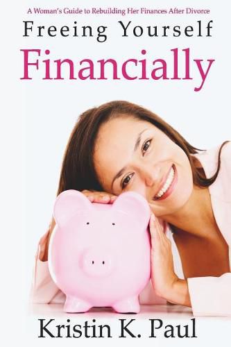 Cover image for Freeing Yourself Financially: A Woman's Guide To Rebuilding Her Finances After Divorce