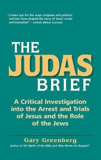 Cover image for The Judas Brief: A Critical Investigation Into the Arrest and Trials of Jesus and the Role of the Jews