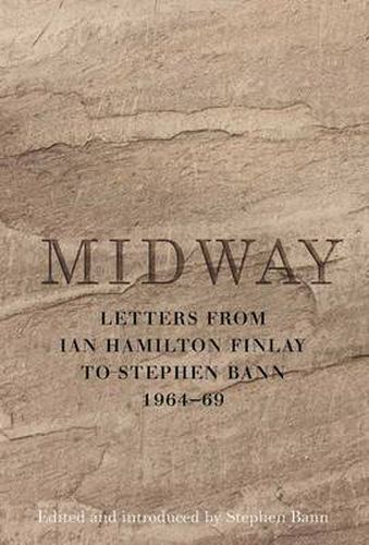 Midway: Letters from Ian Hamilton Finlay to Stephen Bann 1964-69