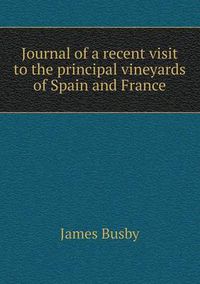 Cover image for Journal of a recent visit to the principal vineyards of Spain and France