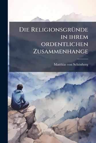 Cover image for Die Religionsgr Nde in Ihrem Ordentlichen Zusammenhange