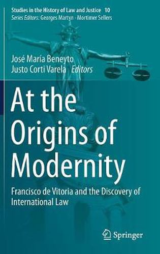 Cover image for At the Origins of  Modernity: Francisco de Vitoria and the Discovery of International Law