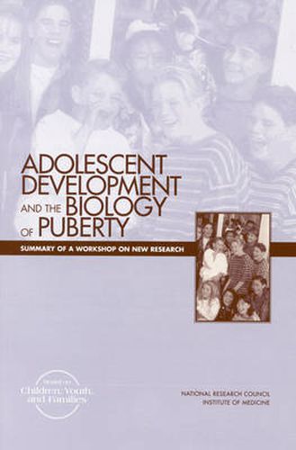 Adolescent Development and the Biology of Puberty: Summary of a Workshop on New Research