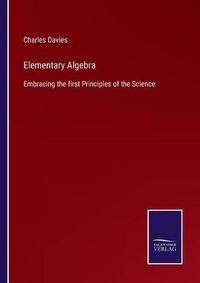 Cover image for Elementary Algebra: Embracing the first Principles of the Science