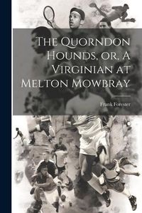 Cover image for The Quorndon Hounds, or, A Virginian at Melton Mowbray