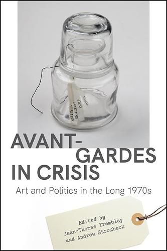 Avant-Gardes in Crisis: Art and Politics in the Long 1970s