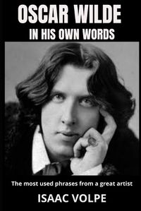 Cover image for OSCAR WILDE IN HIS OWN WORDS. The most used phrases from a great artist