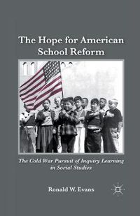 Cover image for The Hope for American School Reform: The Cold War Pursuit of Inquiry Learning in Social Studies