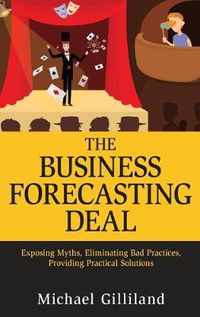 Cover image for The Business Forecasting Deal: Exposing Myths, Eliminating Bad Practices, Providing Practical Solutions