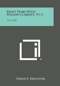 Cover image for Eight Years with Wilson's Cabinet, V1-2: 1913-1920