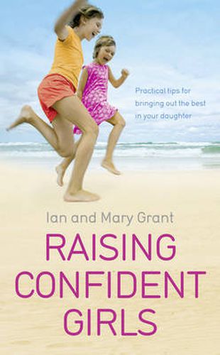 Raising Confident Girls: Practical tips for bringing out the best in your daughter