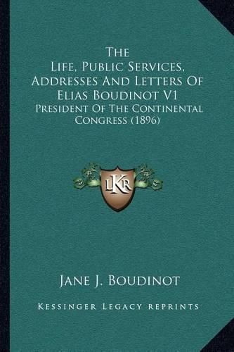 The Life, Public Services, Addresses and Letters of Elias Boudinot V1: President of the Continental Congress (1896)