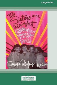 Cover image for The Sisters Are Alright: Changing the Broken Narrative of Black Women in America [16 Pt Large Print Edition]