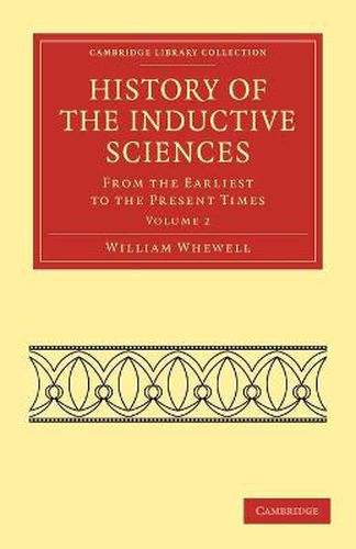 History of the Inductive Sciences: From the Earliest to the Present Times