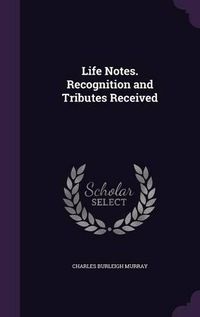 Cover image for Life Notes. Recognition and Tributes Received