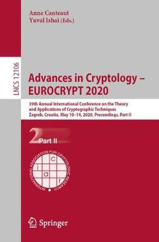 Cover image for Advances in Cryptology - EUROCRYPT 2020: 39th Annual International Conference on the Theory and Applications of Cryptographic Techniques, Zagreb, Croatia, May 10-14, 2020, Proceedings, Part II