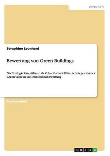 Cover image for Bewertung von Green Buildings: Nachhaltigkeitszertifikate als Zukunftsmodell fur die Integration des Green Value in die Immobilienbewertung