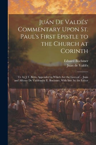 Juan De Valdes' Commentary Upon St. Paul's First Epistle to the Church at Corinth