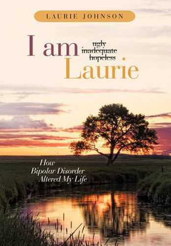 Cover image for I Am Laurie: How Bipolar Disorder Altered My Life