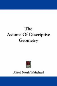 Cover image for The Axioms Of Descriptive Geometry