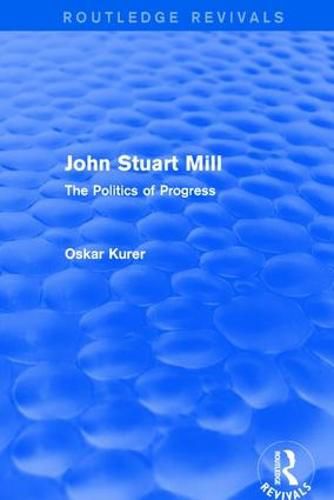 Cover image for John Stuart Mill (Routledge Revivals): The Politics of Progress