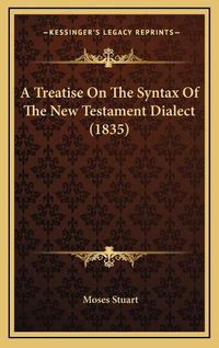 Cover image for A Treatise on the Syntax of the New Testament Dialect (1835)