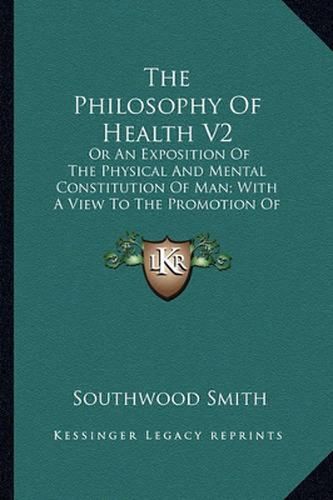 Cover image for The Philosophy of Health V2: Or an Exposition of the Physical and Mental Constitution of Man; With a View to the Promotion of Human Longevity and Happiness