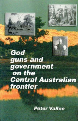 Cover image for God, Guns and Government on the Central Australian Frontier