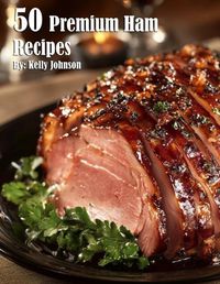 Cover image for 50 Premium Ham Recipes