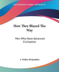 Cover image for How They Blazed the Way: Men Who Have Advanced Civilization