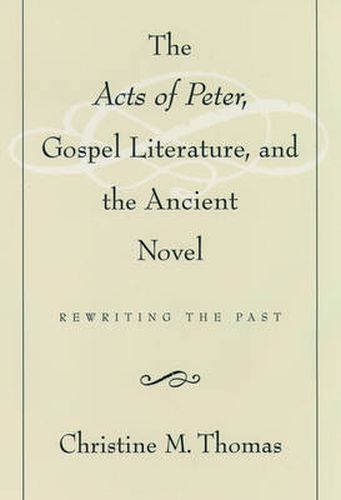 Cover image for The Acts of Peter, Gospel Literature, and the Ancient Novel: Rewriting the Past