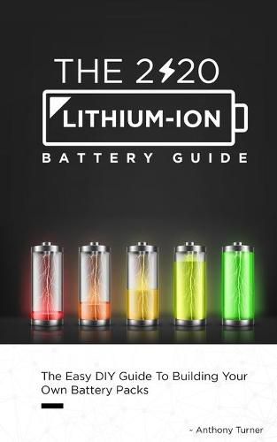 Cover image for The 2020 Lithium-Ion Battery Guide: The Easy DIY Guide To Building Your Own Battery Packs