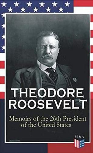 Cover image for THEODORE ROOSEVELT - Memoirs of the 26th President of the United States