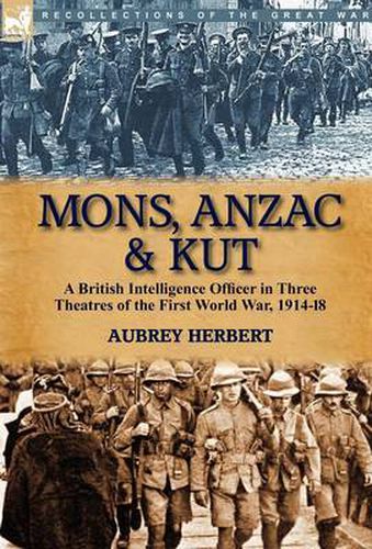 Cover image for Mons, Anzac & Kut: a British Intelligence Officer in Three Theatres of the First World War, 1914-18