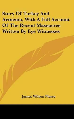 Story of Turkey and Armenia, with a Full Account of the Recent Massacres Written by Eye Witnesses