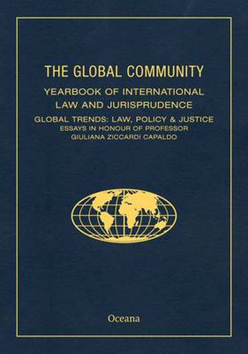 The Global Community Yearbook of International Law and Jurisprudence: Global Trends: Law, Policy & Justice Essays in Honour of Professor Giuliana Ziccardi Capaldo